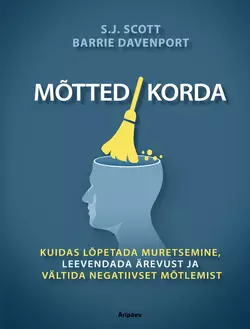 Mõtted korda. Kuidas lõpetada muretsemine, leevendada ärevust ja vältida negatiivset mõtlemist, S.J.Scott, Barrie Davenport