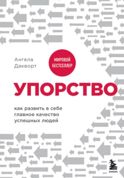 Упорство. Как развить в себе главное качество успешных людей, Ангела Дакворт