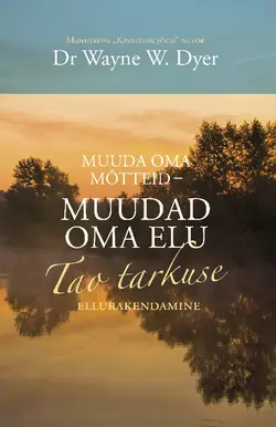 Muuda oma mõtteid – muuda oma elu. Tao tarkuse ellurakendamine, Уэйн Дайер