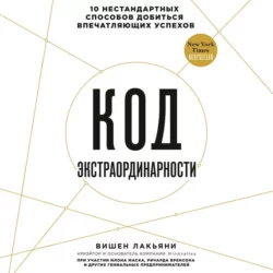 Код экстраординарности. 10 нестандартных способов добиться впечатляющих успехов, Вишен Лакьяни