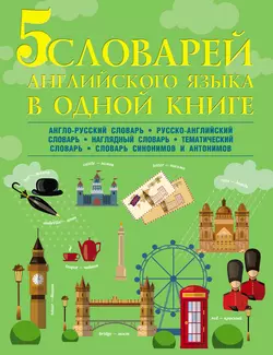 5 словарей английского языка в одной книге. Англо-русский словарь. Русско-английский словарь. Наглядный английский словарь. Английский тематический словарь. Английские синонимы и антонимы Виктория Державина