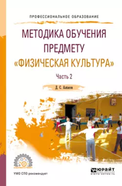 Методика обучения предмету «физическая культура» в 2 ч. Часть 2. Учебное пособие для СПО, Дмитрий Алхасов