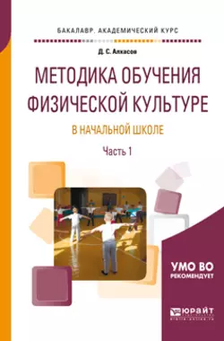 Методика обучения физической культуре в начальной школе в 2 ч. Часть 1. Учебное пособие для академического бакалавриата, Дмитрий Алхасов