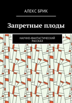 Запретные плоды. Научно-фантастический рассказ, Алекс Брик