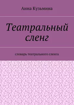 Театральный сленг. Словарь театрального сленга, Анна Кузьмина