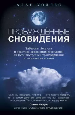 Пробуждённые сновидений: тибетская йога сна и практика осознанных сновидений на пути внутренней трансформации и постижения истины, Б. Уоллес