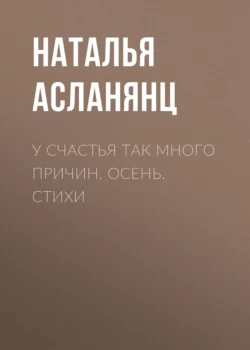 У счастья так много причин. Осень. Стихи, Наталья Асланянц