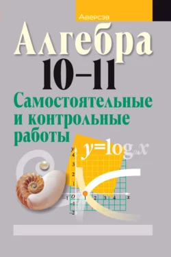 Алгебра 10-11 классы. Самостоятельные и контрольные работы, Лев Шнеперман