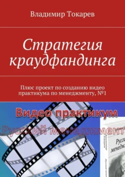 Стратегия краудфандинга. Плюс проект по созданию видео практикума по менеджменту, №1, Владимир Токарев