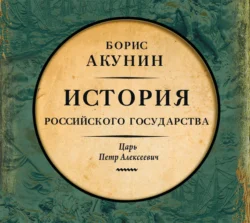 Азиатская европеизация. История Российского Государства. Царь Петр Алексеевич, Борис Акунин