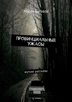 Провинциальные ужасы. Жуткие рассказы, Марат Багавов