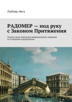 Радомер – под руку с законом притяжения. Тонкая грань переходов вибрационного творения из созидания в разрушение, Любовь Нега