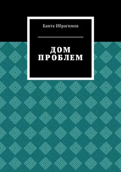 Дом проблем, Канта Ибрагимов