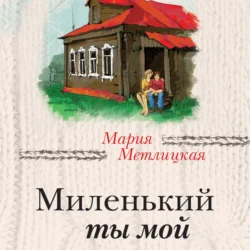 Миленький ты мой, Мария Метлицкая