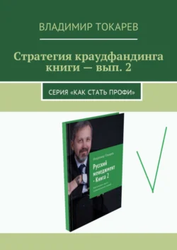 Стратегия краудфандинга книги – вып. 2. Серия «Как стать профи» Владимир Токарев