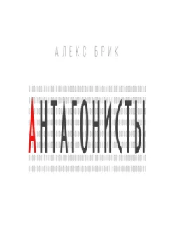 Антагонисты. Научно-фантастические рассказы Алекс Брик