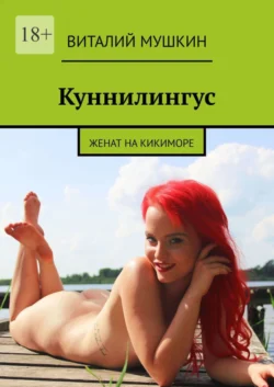 Куннилингус. Женат на кикиморе, Виталий Мушкин