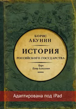 Азиатская европеизация. История Российского государства. Царь Петр Алексеевич (адаптирована под iPad), Борис Акунин