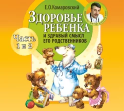 Здоровье ребенка и здравый смысл его родственников (часть 1 и 2), Евгений Комаровский