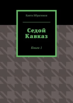 Седой Кавказ. Книга 1, Канта Ибрагимов