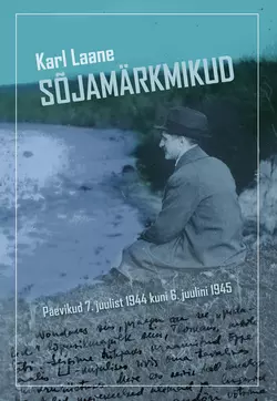 Sõjamärkmikud. Päevikud 7. juulist 1944 kuni 6. juulini 1945, Karl Laane