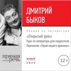 Лекция «Открытый урок. Лермонтов – Герой нашего времени», Дмитрий Быков