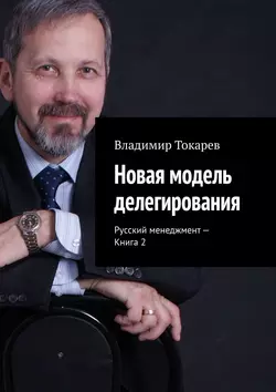 Новая модель делегирования. Русский менеджмент – Книга 2, Владимир Токарев