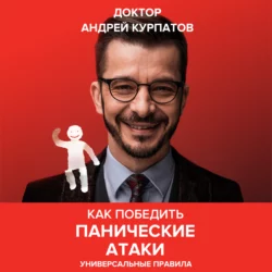 Как победить панические атаки. Универсальные правила, Андрей Курпатов