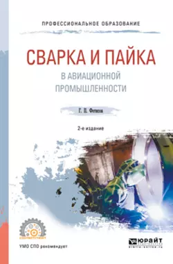 Сварка и пайка в авиационной промышленности 2-е изд.  испр. и доп. Учебное пособие для СПО Геннадий Фетисов