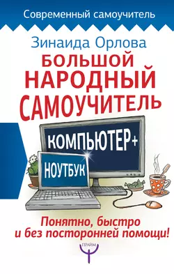 Большой народный самоучитель. Компьютер + ноутбук. Понятно, быстро и без посторонней помощи!, Зинаида Орлова