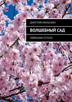 Волшебный сад. Лайфхаки успеха, Дмитрий Марыскин