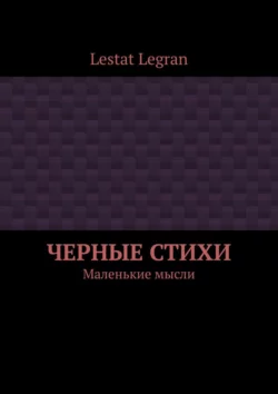 Черные стихи. Маленькие мысли, Lestat Legran