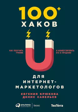 100+ хаков для интернет-маркетологов: Как получить трафик и конвертировать его в продажи, Евгения Крюкова