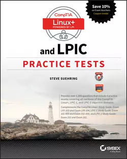 CompTIA Linux+ and LPIC Practice Tests. Exams LX0-103/LPIC-1 101-400, LX0-104/LPIC-1 102-400, LPIC-2 201, and LPIC-2 202, Steve Suehring