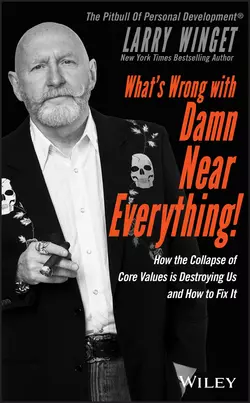 What′s Wrong with Damn Near Everything!. How the Collapse of Core Values Is Destroying Us and How to Fix It Larry Winget