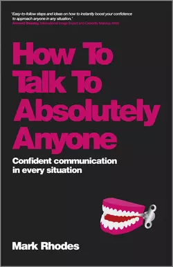 How To Talk To Absolutely Anyone. Confident Communication in Every Situation, Mark Rhodes