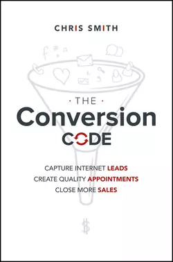 The Conversion Code. Capture Internet Leads, Create Quality Appointments, Close More Sales, Chris Smith