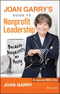 Joan Garry′s Guide to Nonprofit Leadership. Because Nonprofits Are Messy, Joan Garry