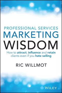 Professional Services Marketing Wisdom. How to Attract, Influence and Acquire Customers Even If You Hate Selling, Ric Willmot