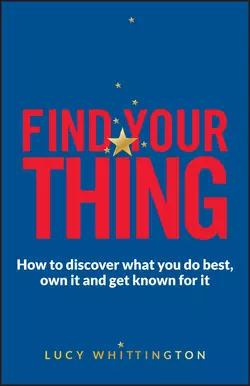 Find Your Thing. How to Discover What You Do Best, Own It and Get Known for It, Lucy Whittington