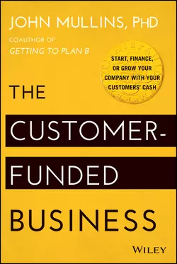 The Customer-Funded Business. Start  Finance  or Grow Your Company with Your Customers′ Cash John Mullins