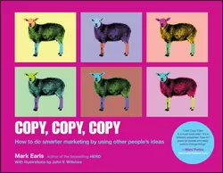 Copy, Copy, Copy. How to Do Smarter Marketing by Using Other People′s Ideas, Mark Earls