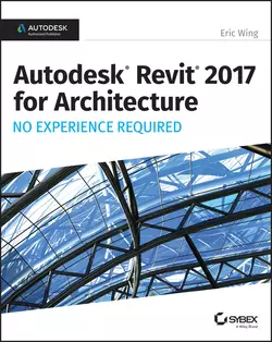 Autodesk Revit 2017 for Architecture. No Experience Required, Eric Wing