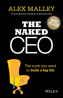 The Naked CEO. The Truth You Need to Build a Big Life, Alex Malley