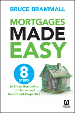 Mortgages Made Easy. 8 Steps to Smart Borrowing for Homes and Investment Properties, Bruce Brammall