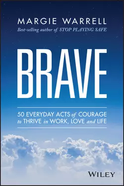 Brave. 50 Everyday Acts of Courage to Thrive in Work  Love and Life Margie Warrell