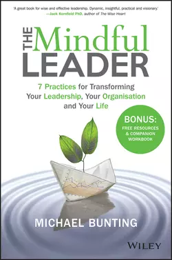 The Mindful Leader. 7 Practices for Transforming Your Leadership, Your Organisation and Your Life, Michael Bunting