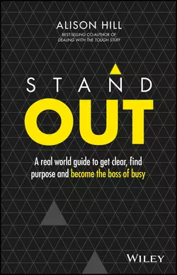 Stand Out. A Real World Guide to Get Clear, Find Purpose and Become the Boss of Busy, Alison Hill