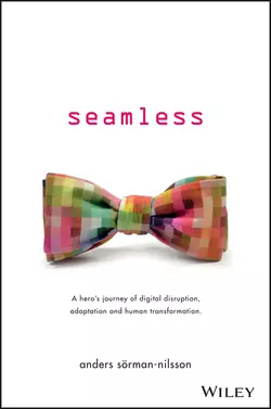 Seamless. A Hero′s Journey of Digital Disruption, Adaptation and Human Transformation, Anders Sorman-Nilsson