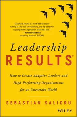 Leadership Results. How to Create Adaptive Leaders and High-Performing Organisations for an Uncertain World, Sebastian Salicru